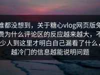 谁都没想到，关于糖心vlog网页版免费为什么评论区的反应越来越大，不少人到这里才明白自己漏看了什么，越冷门的信息越能说明问题
