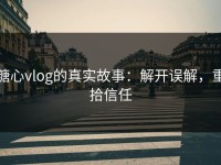 糖心vlog的真实故事：解开误解，重拾信任