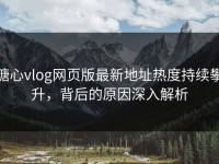 糖心vlog网页版最新地址热度持续攀升，背后的原因深入解析