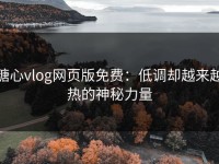 糖心vlog网页版免费：低调却越来越热的神秘力量