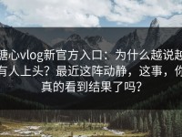 糖心vlog新官方入口：为什么越说越有人上头？最近这阵动静，这事，你真的看到结果了吗？