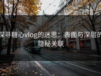 探寻糖心vlog的迷思：表面与深层的隐秘关联