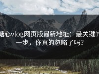 糖心vlog网页版最新地址：最关键的一步，你真的忽略了吗？